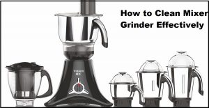 How to Clean Mixer Grinder Effectively